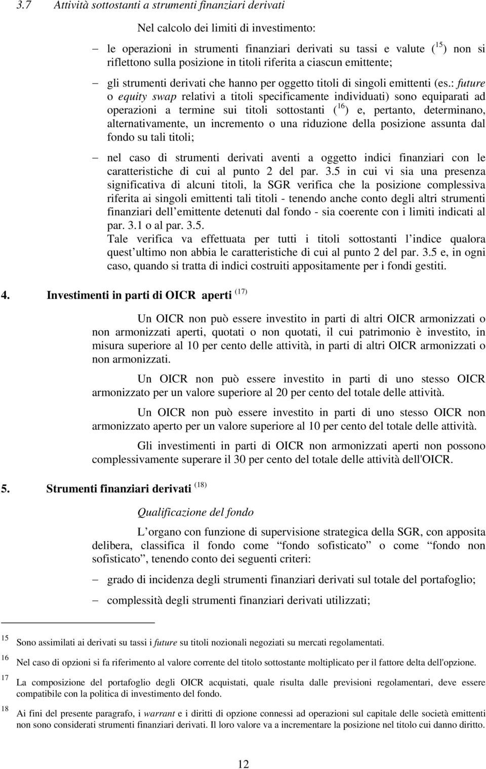 : future o equity swap relativi a titoli specificamente individuati) sono equiparati ad operazioni a termine sui titoli sottostanti ( 16 ) e, pertanto, determinano, alternativamente, un incremento o