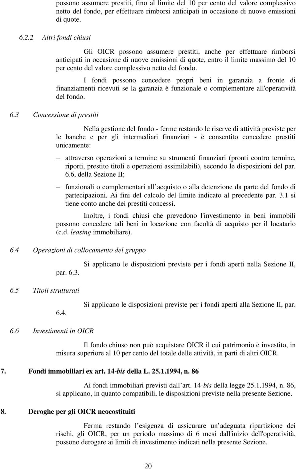 complessivo netto del fondo. I fondi possono concedere propri beni in garanzia a fronte di finanziamenti ricevuti se la garanzia è funzionale o complementare all'operatività del fondo. 6.