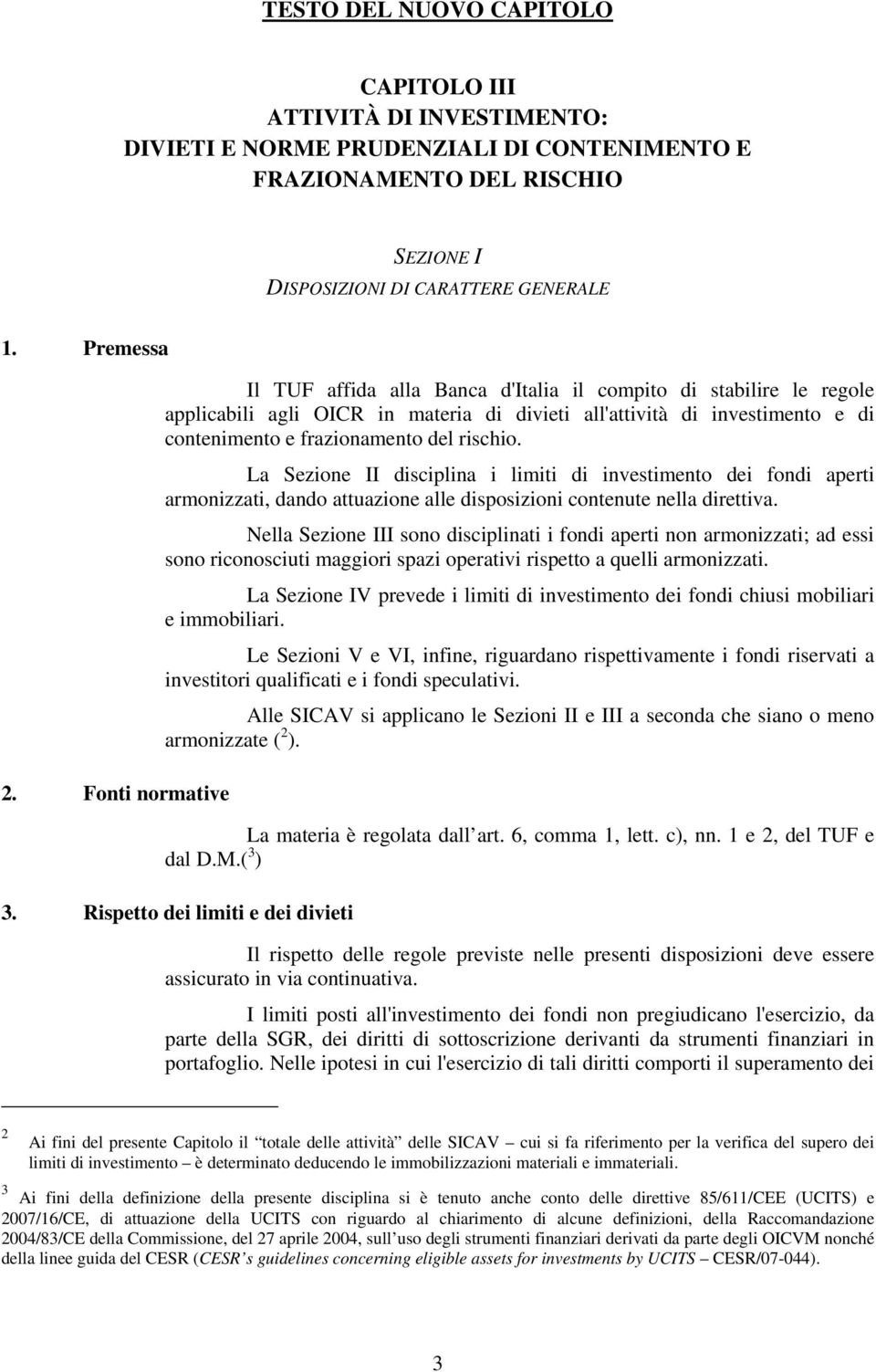 rischio. La Sezione II disciplina i limiti di investimento dei fondi aperti armonizzati, dando attuazione alle disposizioni contenute nella direttiva.