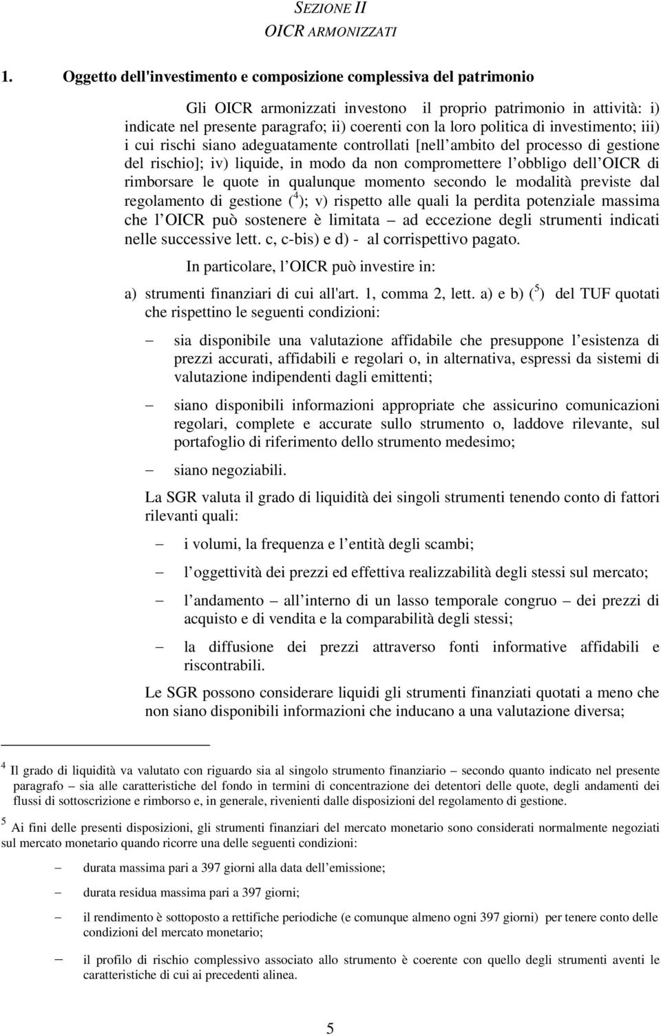 politica di investimento; iii) i cui rischi siano adeguatamente controllati [nell ambito del processo di gestione del rischio]; iv) liquide, in modo da non compromettere l obbligo dell OICR di