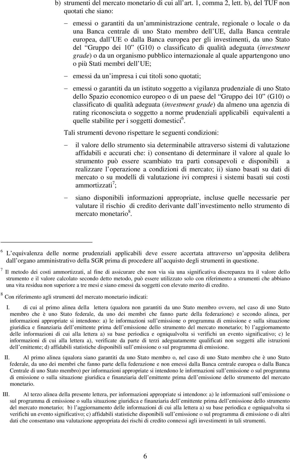 dalla Banca europea per gli investimenti, da uno Stato del Gruppo dei 10 (G10) o classificato di qualità adeguata (investment grade) o da un organismo pubblico internazionale al quale appartengono