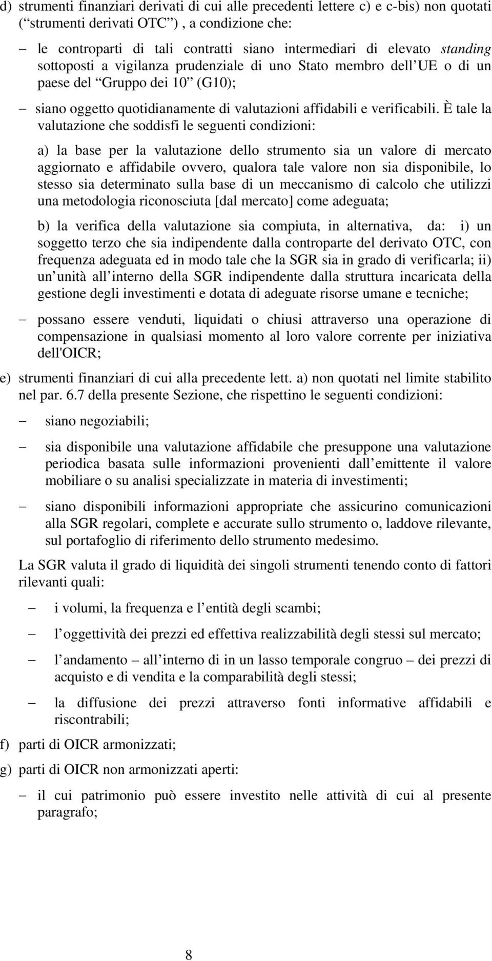 È tale la valutazione che soddisfi le seguenti condizioni: a) la base per la valutazione dello strumento sia un valore di mercato aggiornato e affidabile ovvero, qualora tale valore non sia