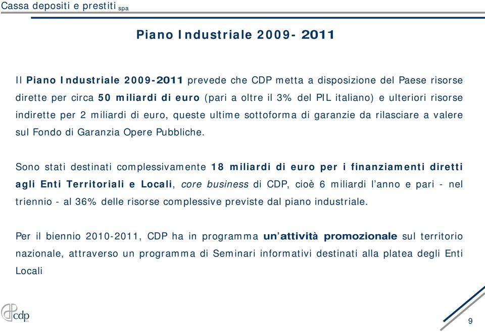 Sono stati destinati complessivamente 1 8 m iliardi di euro per i finanziam enti diretti agli Enti Territoriali e Locali, core business di CDP, cioè 6 miliardi l anno e pari - nel triennio - al 36%