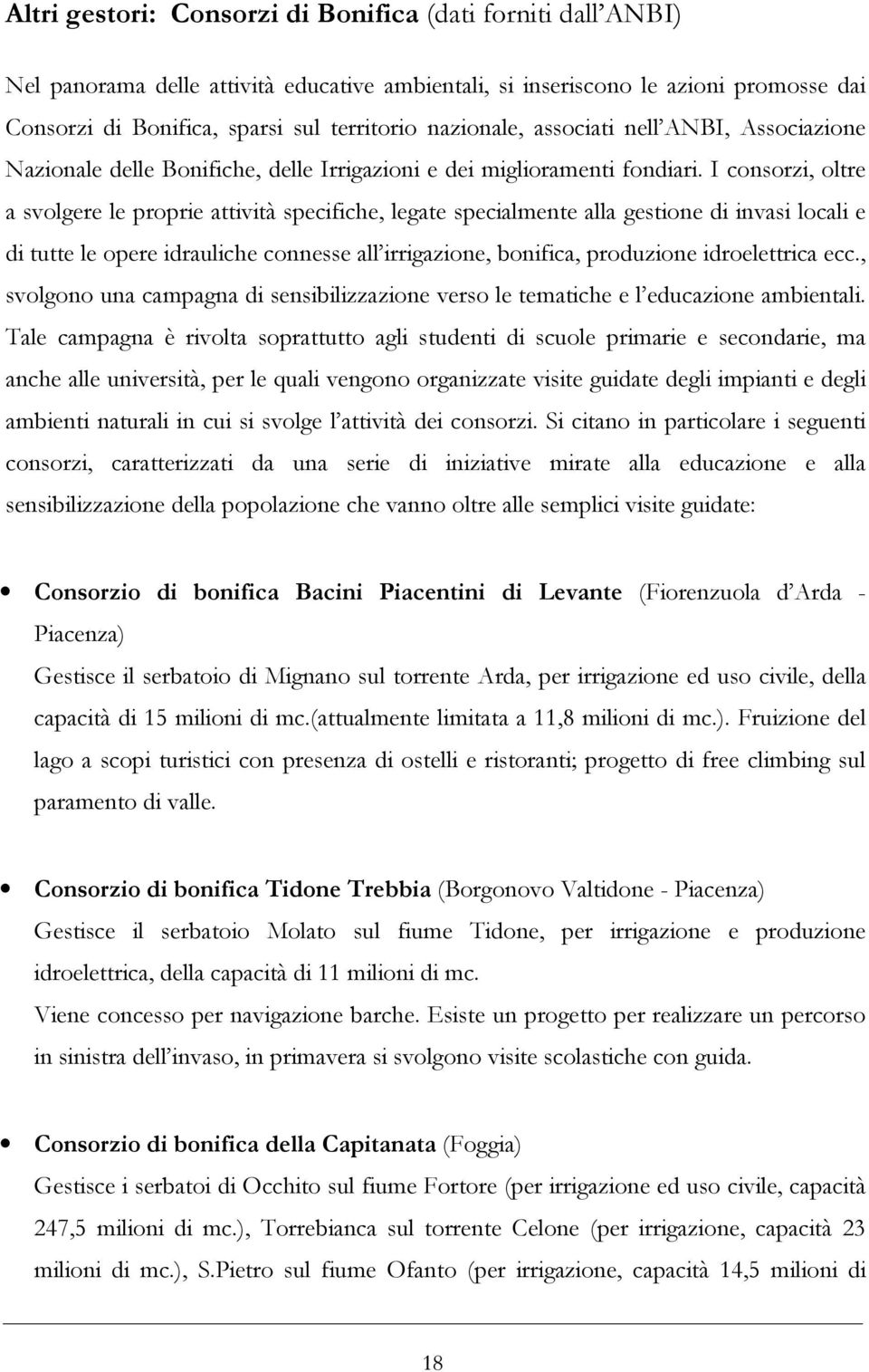 I consorzi, oltre a svolgere le proprie attività specifiche, legate specialmente alla gestione di invasi locali e di tutte le opere idrauliche connesse all irrigazione, bonifica, produzione