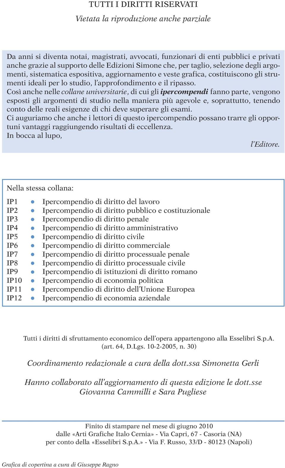 Così anche nelle collane universitarie, di cui gli ipercompendi fanno parte, vengono esposti gli argomenti di studio nella maniera più agevole e, soprattutto, tenendo conto delle reali esigenze di