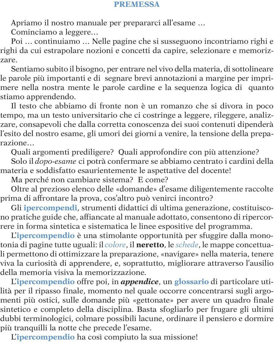 Sentiamo subito il bisogno, per entrare nel vivo della materia, di sottolineare le parole più importanti e di segnare brevi annotazioni a margine per imprimere nella nostra mente le parole cardine e