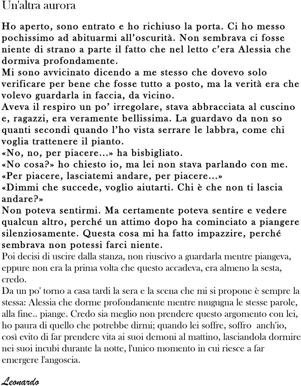 Mi sono avvicinato dicendo a me stesso che dovevo solo verificare per bene che fosse tutto a posto, ma la verità era che volevo guardarla in faccia, da vicino.