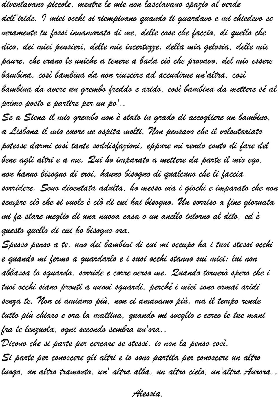 gelosia, delle mie paure, che erano le uniche a tenere a bada ciò che provavo, del mio essere bambina, così bambina da non riuscire ad accudirne un'altra, così bambina da avere un grembo freddo e