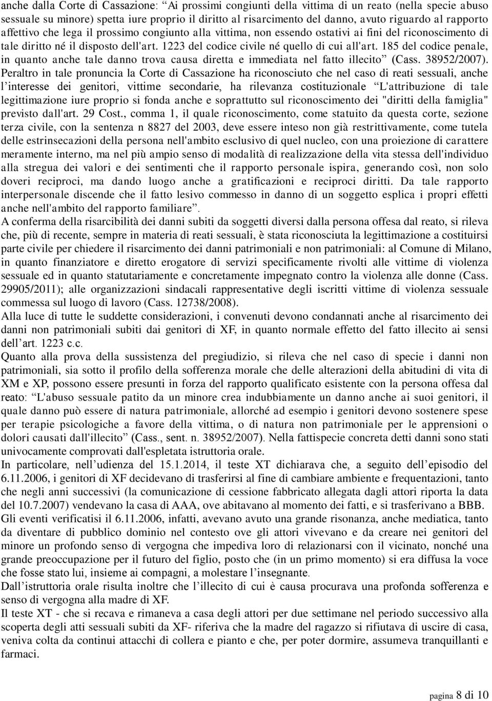 1223 del codice civile né quello di cui all'art. 185 del codice penale, in quanto anche tale danno trova causa diretta e immediata nel fatto illecito (Cass. 38952/2007).