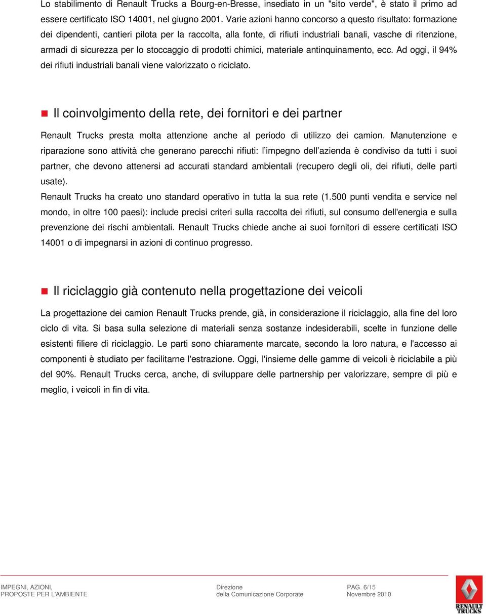 stoccaggio di prodotti chimici, materiale antinquinamento, ecc. Ad oggi, il 94% dei rifiuti industriali banali viene valorizzato o riciclato.