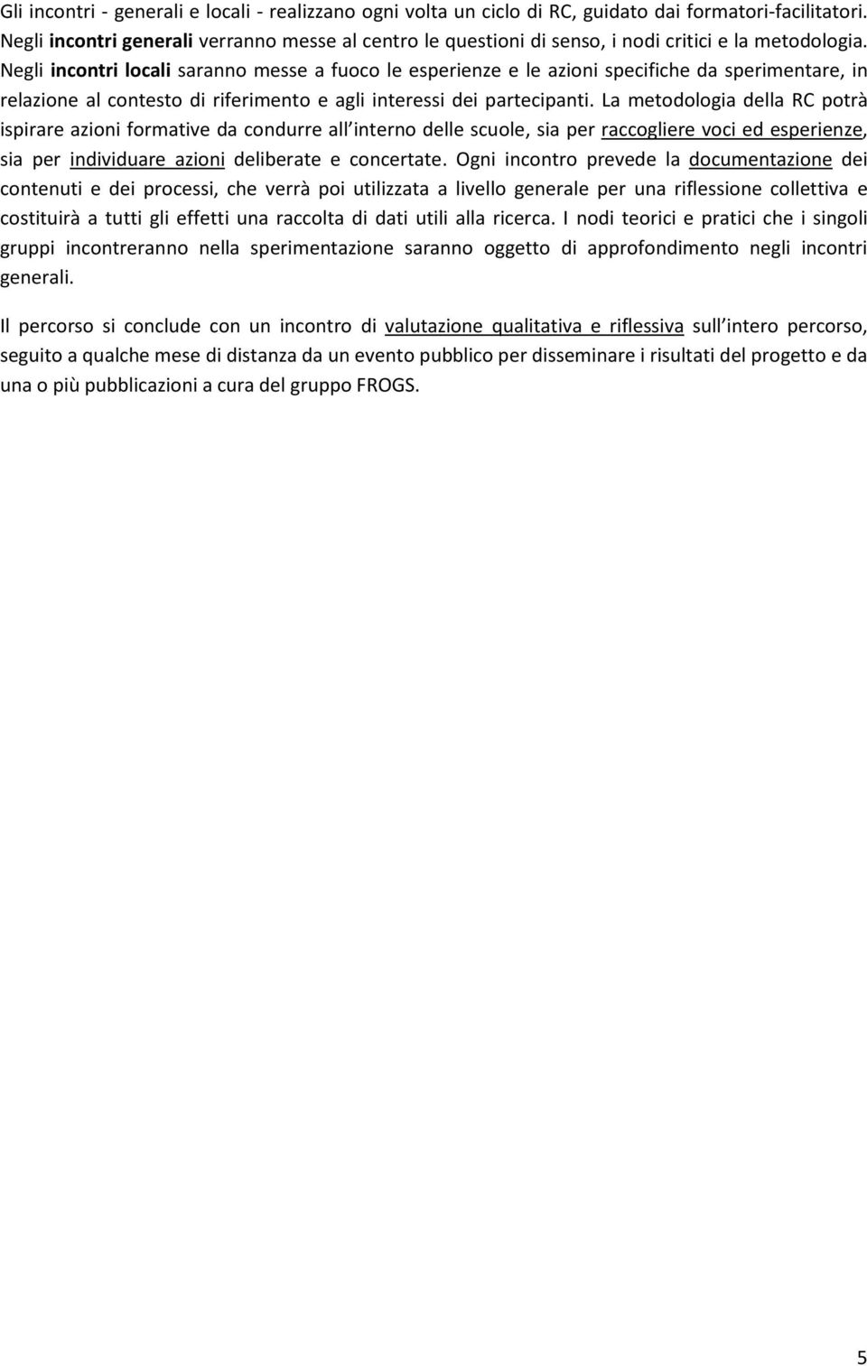 Negli incontri locali saranno messe a fuoco le esperienze e le azioni specifiche da sperimentare, in relazione al contesto di riferimento e agli interessi dei partecipanti.