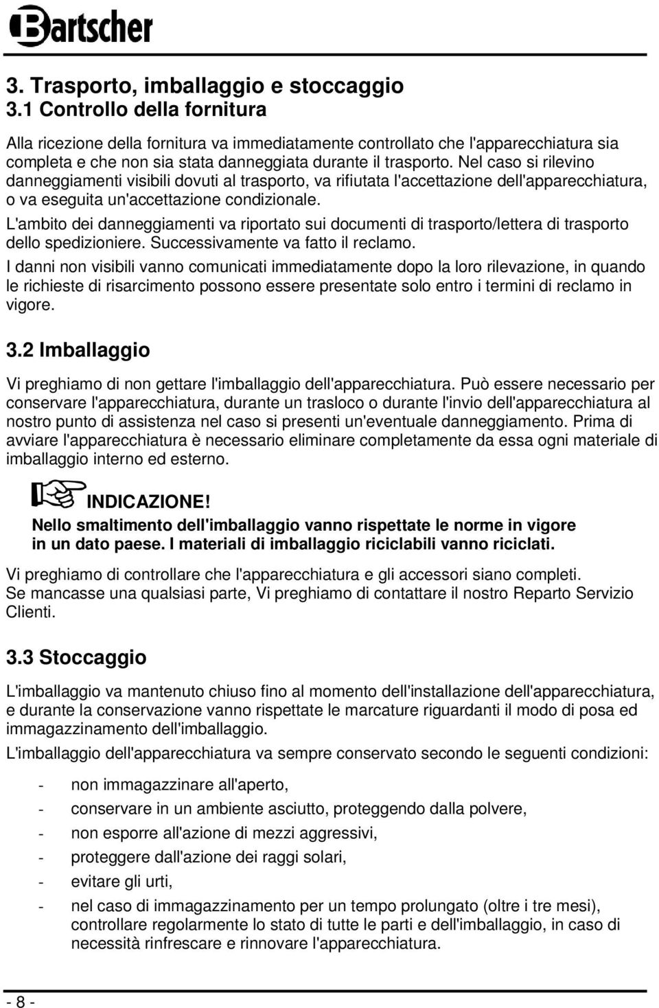 Nel caso si rilevino danneggiamenti visibili dovuti al trasporto, va rifiutata l'accettazione dell'apparecchiatura, o va eseguita un'accettazione condizionale.