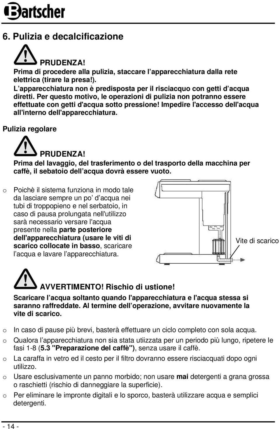 Impedire l'accesso dell'acqua all'interno dell'apparecchiatura. Pulizia regolare PRUDENZA!