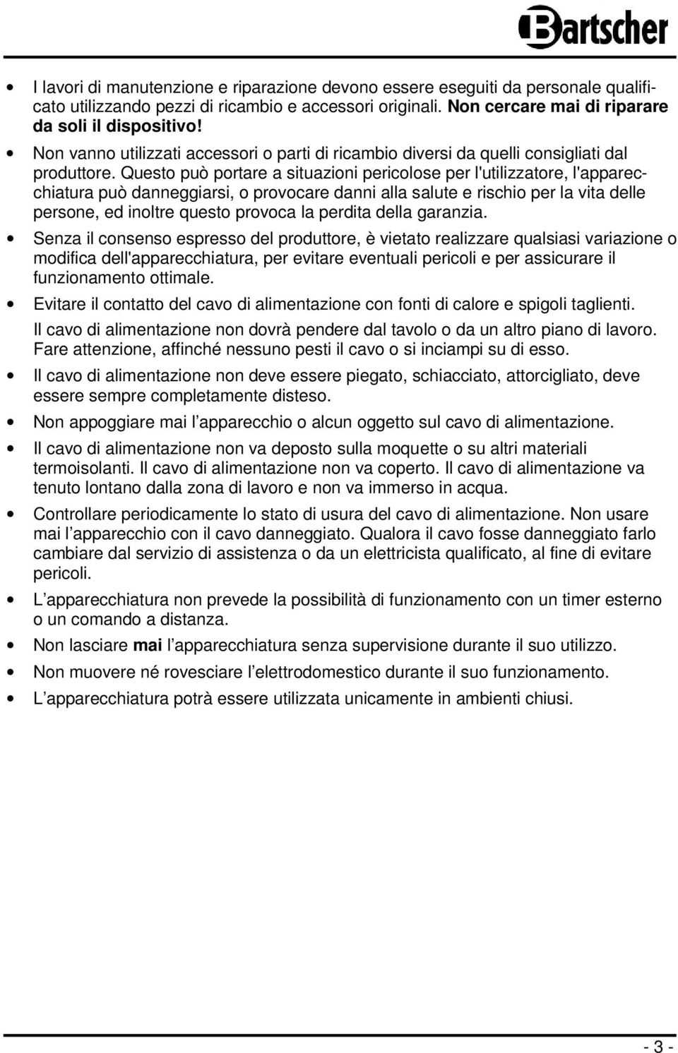 Questo può portare a situazioni pericolose per l'utilizzatore, l'apparecchiatura può danneggiarsi, o provocare danni alla salute e rischio per la vita delle persone, ed inoltre questo provoca la