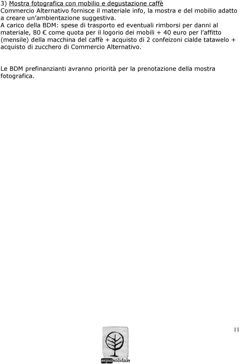 A carico della BDM: spese di trasporto ed eventuali rimborsi per danni al materiale, 80 come quota per il logorio dei mobili + 40 euro