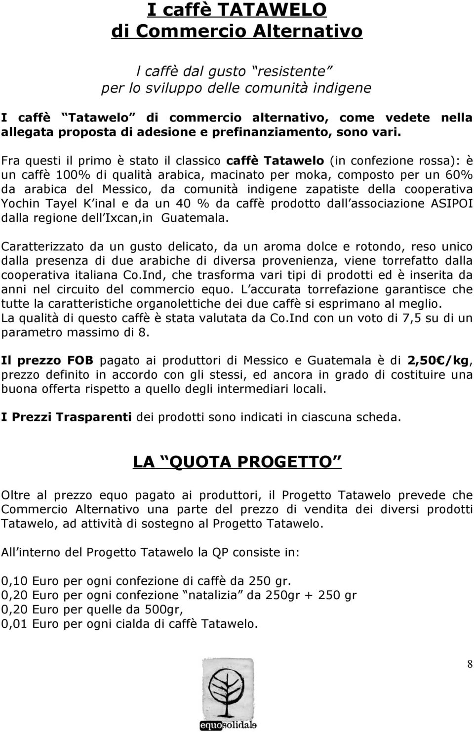 Fra questi il primo è stato il classico caffè Tatawelo (in confezione rossa): è un caffè 100% di qualità arabica, macinato per moka, composto per un 60% da arabica del Messico, da comunità indigene