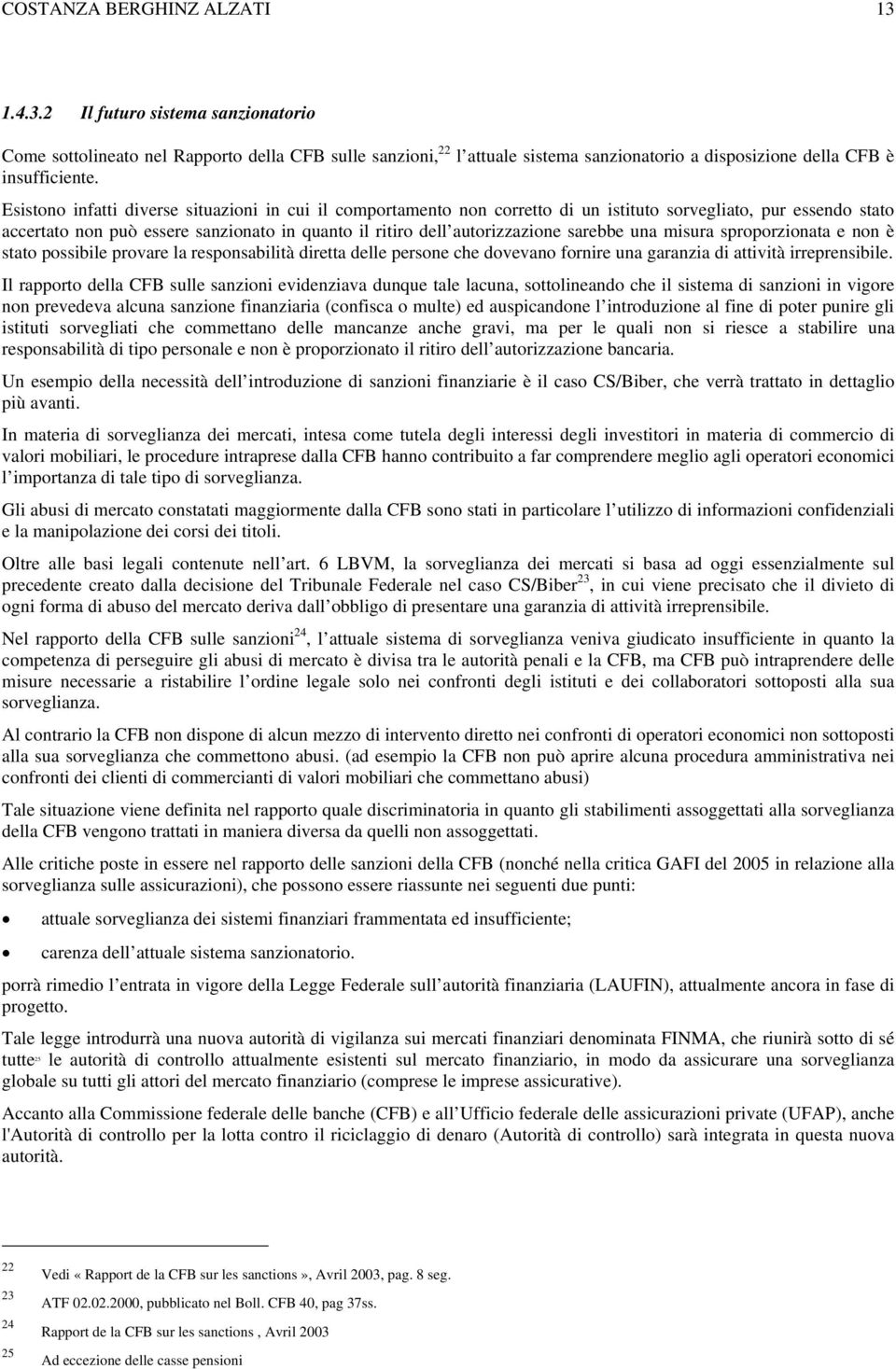 sarebbe una misura sproporzionata e non è stato possibile provare la responsabilità diretta delle persone che dovevano fornire una garanzia di attività irreprensibile.