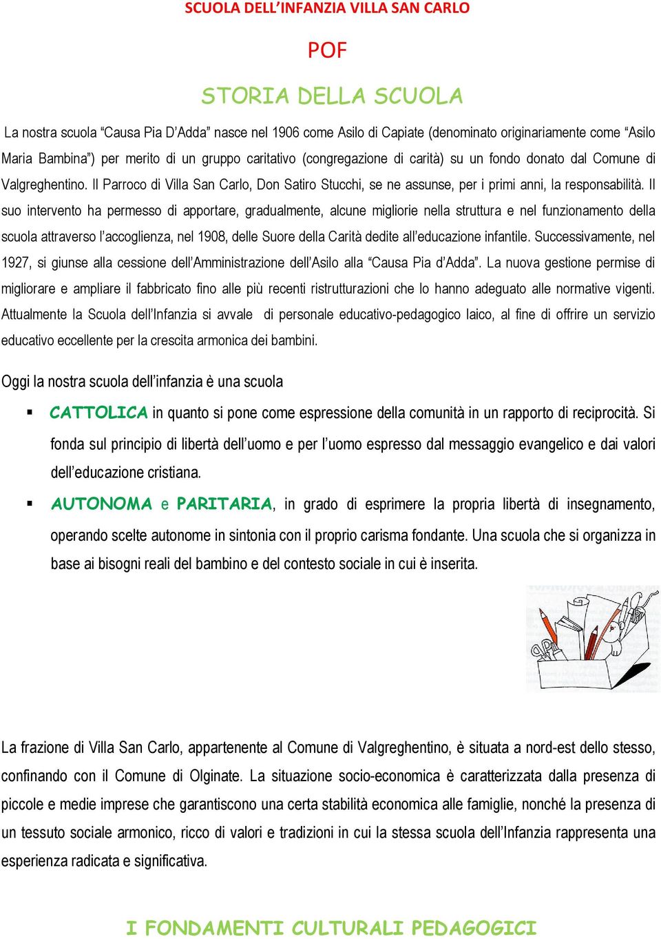 Il Parroco di Villa San Carlo, Don Satiro Stucchi, se ne assunse, per i primi anni, la responsabilità.