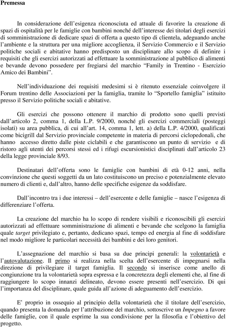 e abitative hanno predisposto un disciplinare allo scopo di definire i requisiti che gli esercizi autorizzati ad effettuare la somministrazione al pubblico di alimenti e bevande devono possedere per