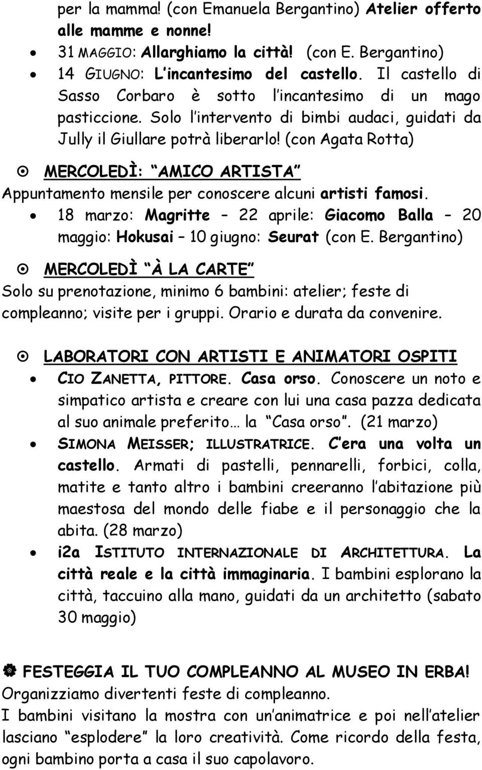 (con Agata Rotta) MERCOLEDÌ: AMICO ARTISTA Appuntamento mensile per conoscere alcuni artisti famosi. 18 marzo: Magritte 22 aprile: Giacomo Balla 20 maggio: Hokusai 10 giugno: Seurat (con E.