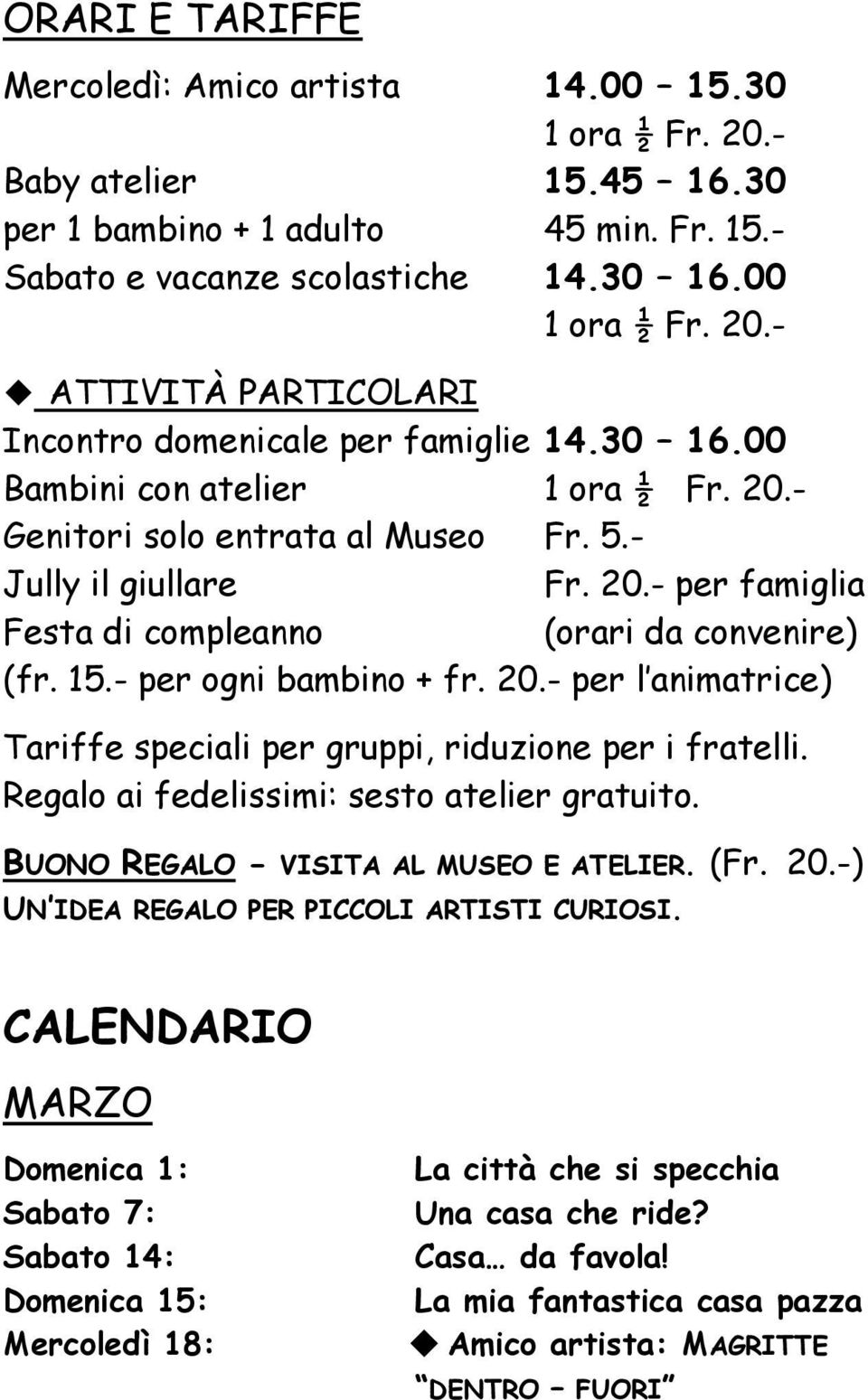 20.- per l animatrice) Tariffe speciali per gruppi, riduzione per i fratelli. Regalo ai fedelissimi: sesto atelier gratuito. BUONO REGALO - VISITA AL MUSEO E ATELIER. (Fr. 20.