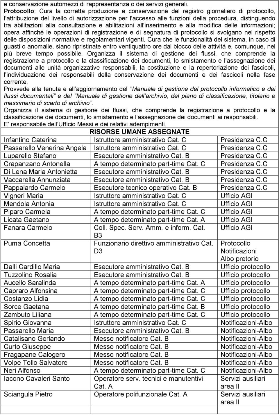 tra abilitazioni alla consultazione e abilitazioni all'inserimento e alla modifica delle informazioni; opera affinchè le operazioni di registrazione e di segnatura di protocollo si svolgano nel