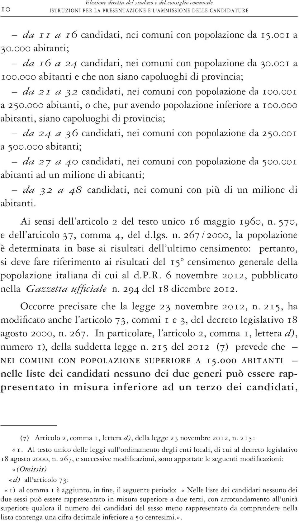 000 abitanti, o che, pur avendo popolazione inferiore a 100.000 abitanti, siano capoluoghi di provincia; da 24 a 36 candidati, nei comuni con popolazione da 250.001 a 500.