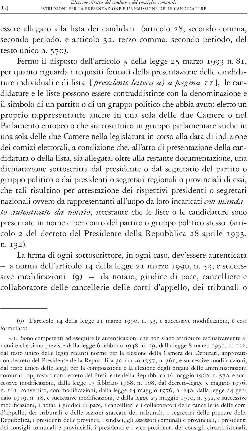 81, per quanto riguarda i requisiti formali della presentazione delle candidature individuali e di lista [ precedente lettera a) a pagina 11], le candidature e le liste possono essere contraddistinte