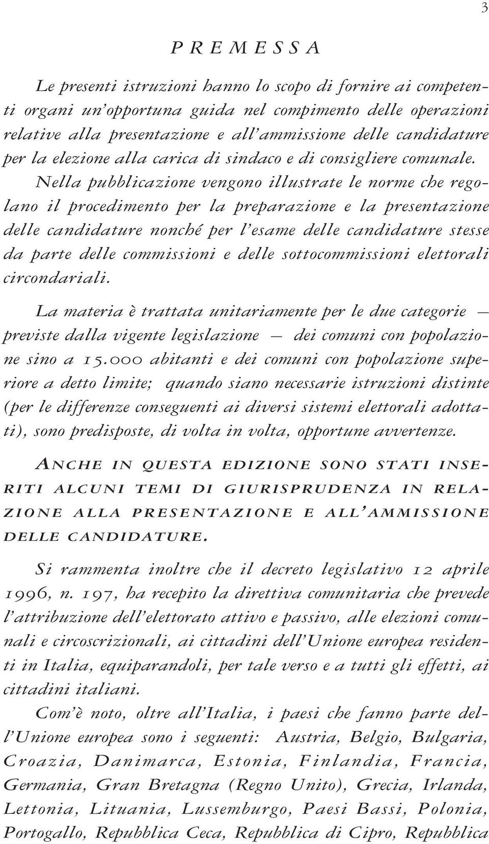 Nella pubblicazione vengono illustrate le norme che regolano il procedimento per la preparazione e la presentazione delle candidature nonché per l esame delle candidature stesse da parte delle