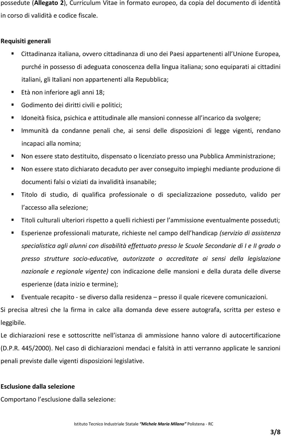 cittadini italiani, gli Italiani non appartenenti alla Repubblica; Età non inferiore agli anni 18; Godimento dei diritti civili e politici; Idoneità fisica, psichica e attitudinale alle mansioni