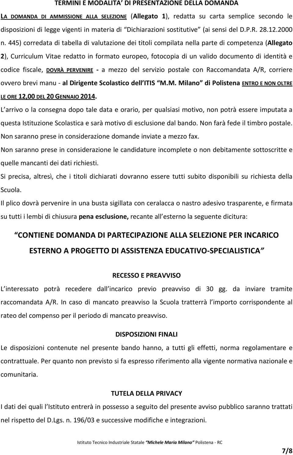 445) corredata di tabella di valutazione dei titoli compilata nella parte di competenza (Allegato 2), Curriculum Vitae redatto in formato europeo, fotocopia di un valido documento di identità e