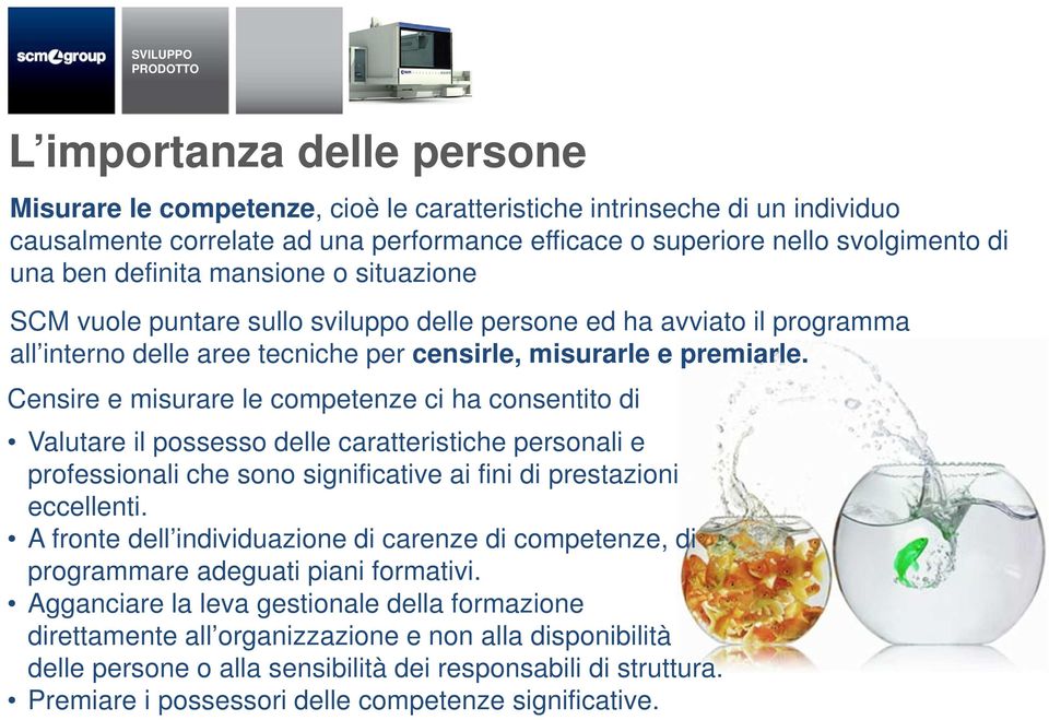 Censire e misurare le competenze ci ha consentito di Valutare il possesso delle caratteristiche personali e professionali che sono significative ai fini di prestazioni eccellenti.