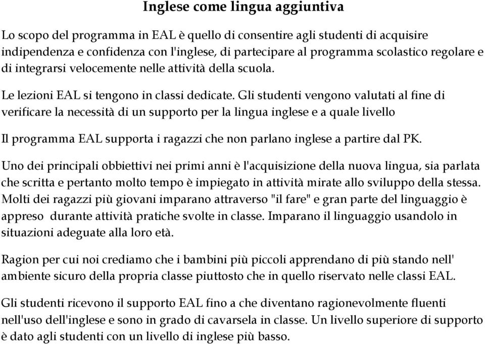 Gli studenti vengono valutati al fine di verificare la necessità di un supporto per la lingua inglese e a quale livello Il programma EAL supporta i ragazzi che non parlano inglese a partire dal PK.