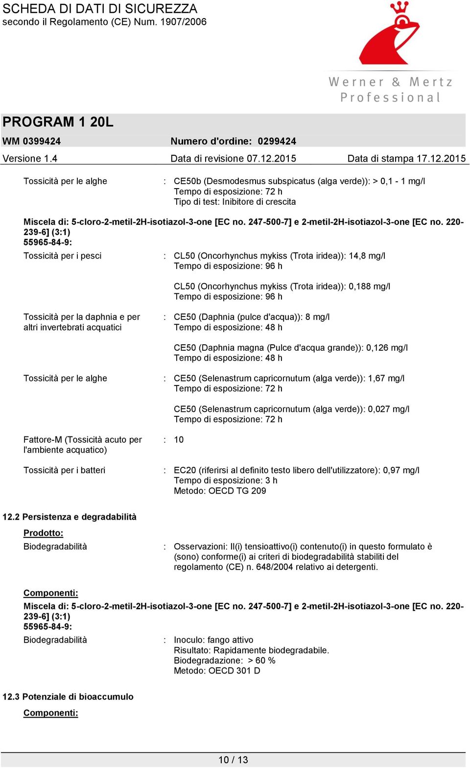 220-239-6] (3:1) 55965-84-9: Tossicità per i pesci : CL50 (Oncorhynchus mykiss (Trota iridea)): 14,8 mg/l Tempo di esposizione: 96 h CL50 (Oncorhynchus mykiss (Trota iridea)): 0,188 mg/l Tempo di