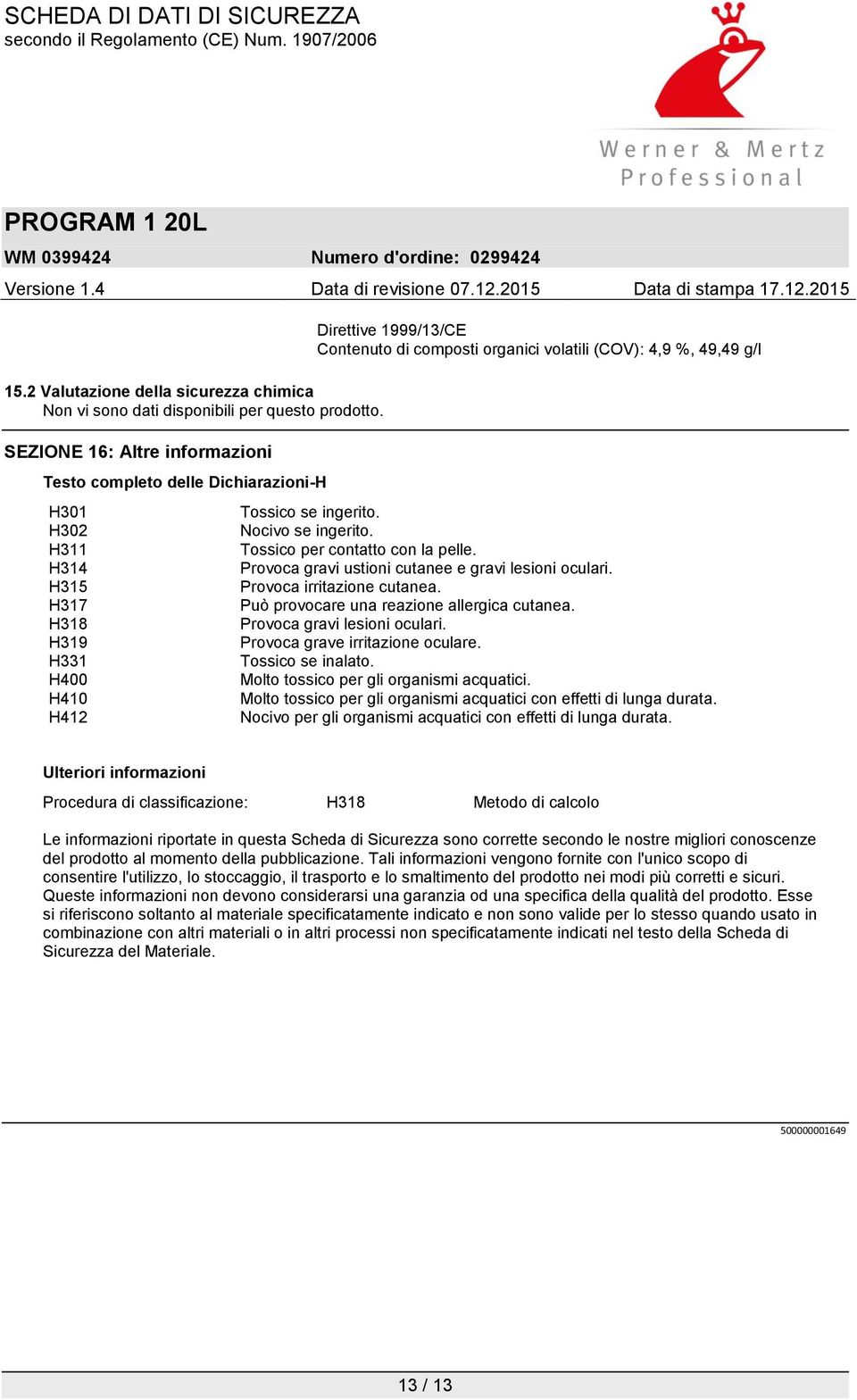 %, 49,49 g/l Tossico se ingerito. Nocivo se ingerito. Tossico per contatto con la pelle. Provoca gravi ustioni cutanee e gravi lesioni oculari. Provoca irritazione cutanea.