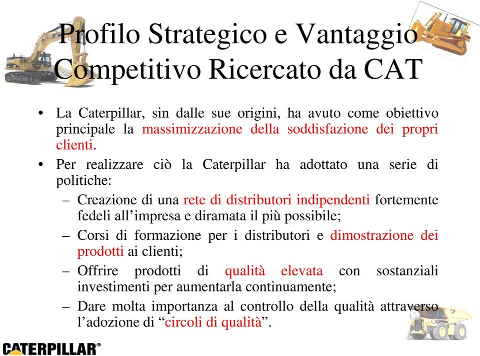 Per realizzare ciò la Caterpillar ha adottato una serie di politiche: Creazione di una rete di distributori indipendenti fortemente fedeli all impresa e