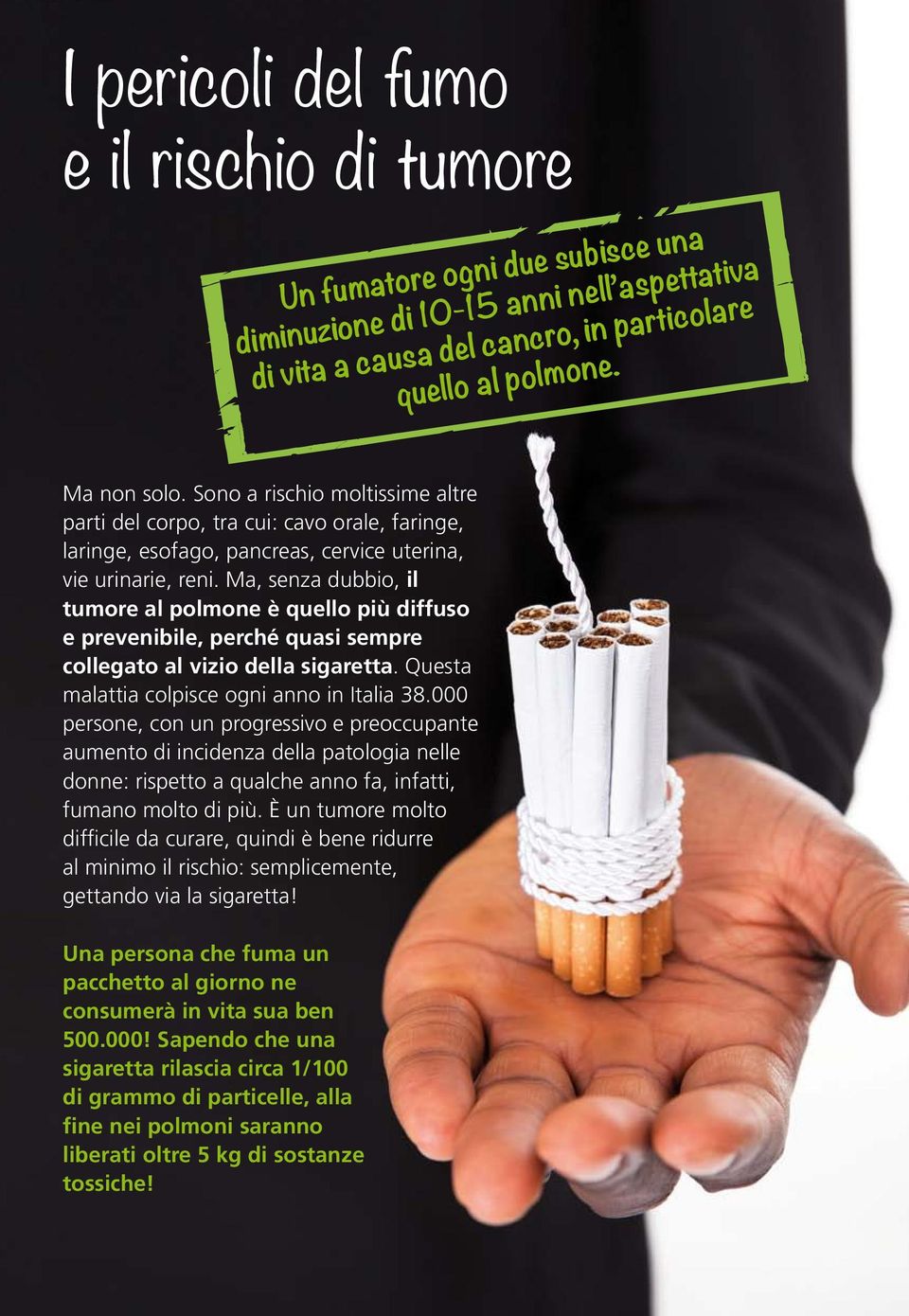 Ma, senza dubbio, il tumore al polmone è quello più diffuso e prevenibile, perché quasi sempre collegato al vizio della sigaretta. Questa malattia colpisce ogni anno in Italia 38.