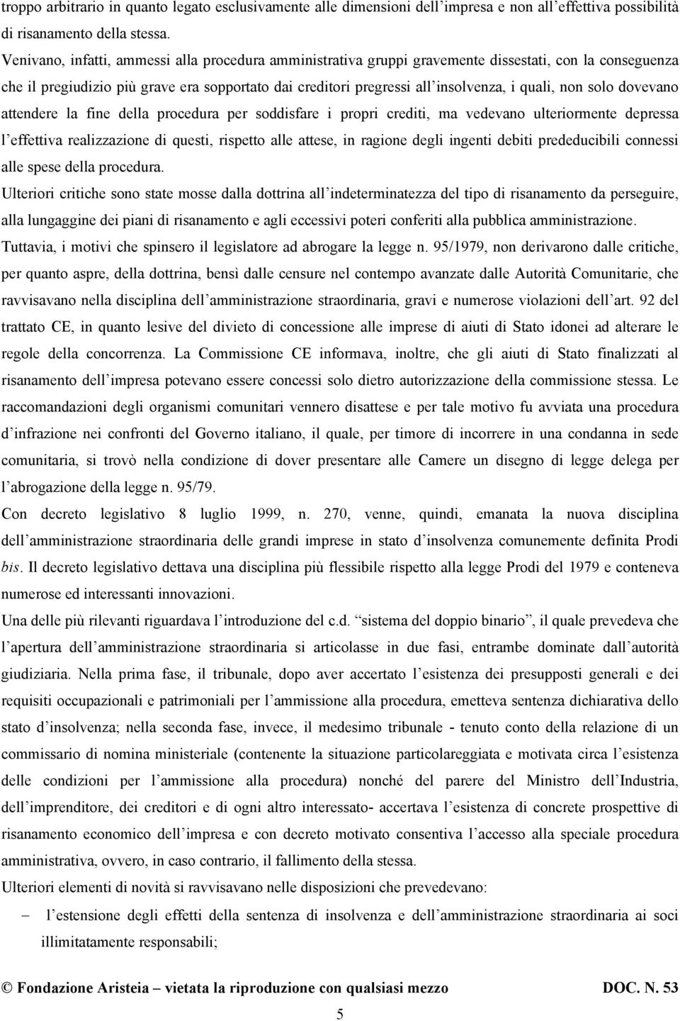 non solo dovevano attendere la fine della procedura per soddisfare i propri crediti, ma vedevano ulteriormente depressa l effettiva realizzazione di questi, rispetto alle attese, in ragione degli