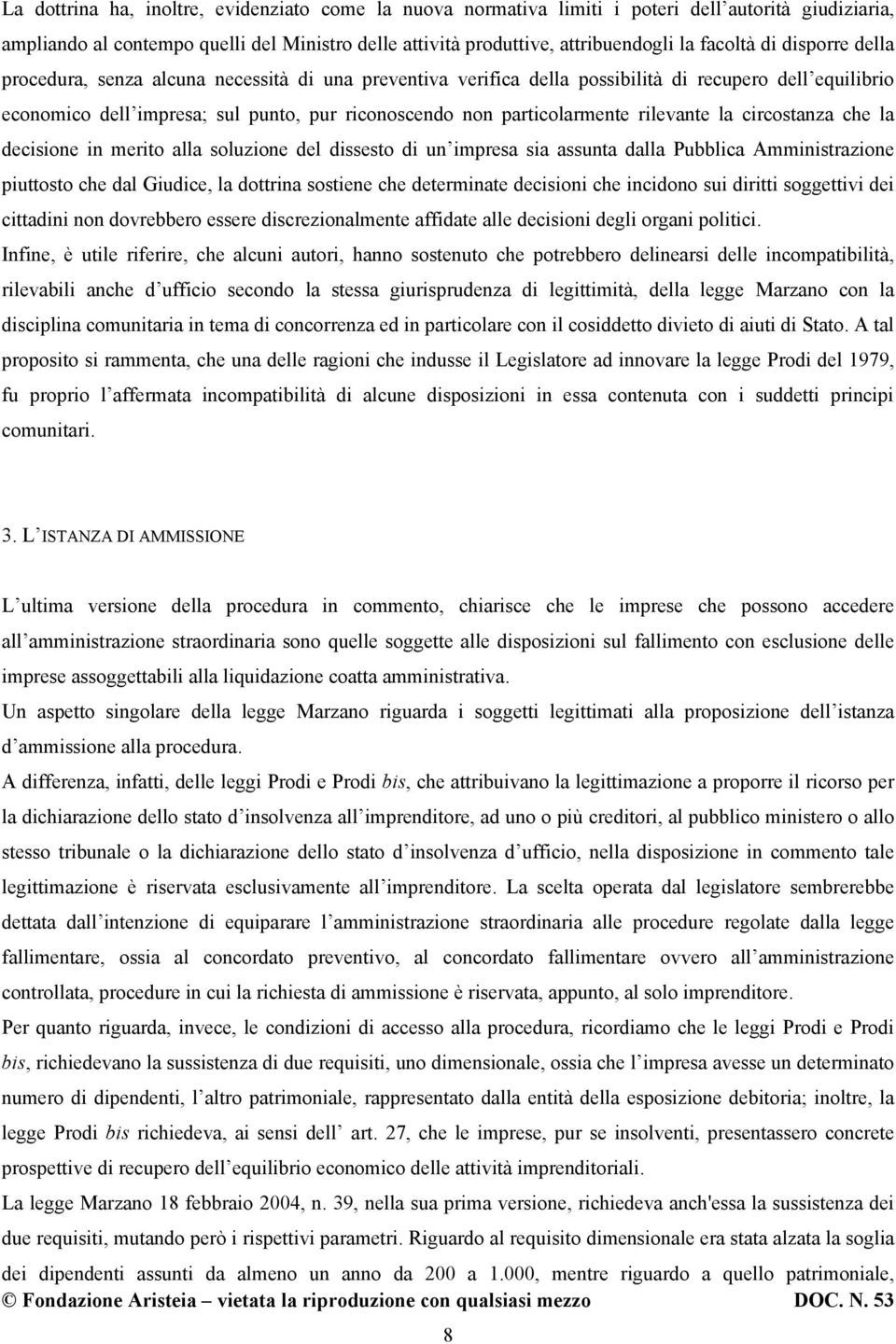 rilevante la circostanza che la decisione in merito alla soluzione del dissesto di un impresa sia assunta dalla Pubblica Amministrazione piuttosto che dal Giudice, la dottrina sostiene che