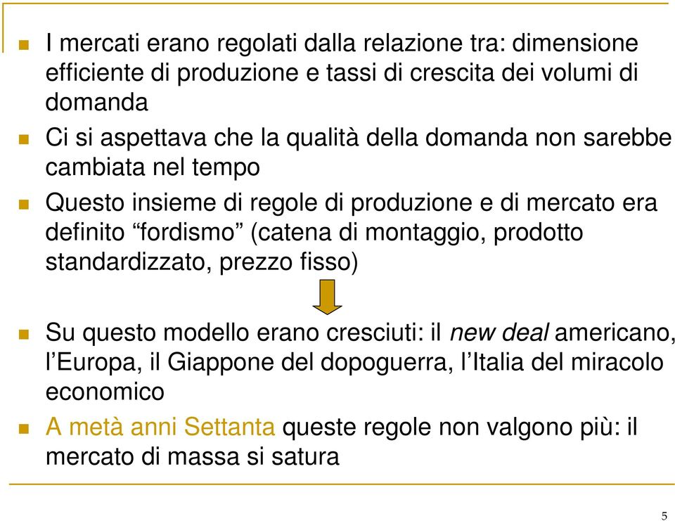 fordismo (catena di montaggio, prodotto standardizzato, prezzo fisso) Su questo modello erano cresciuti: il new deal americano, l