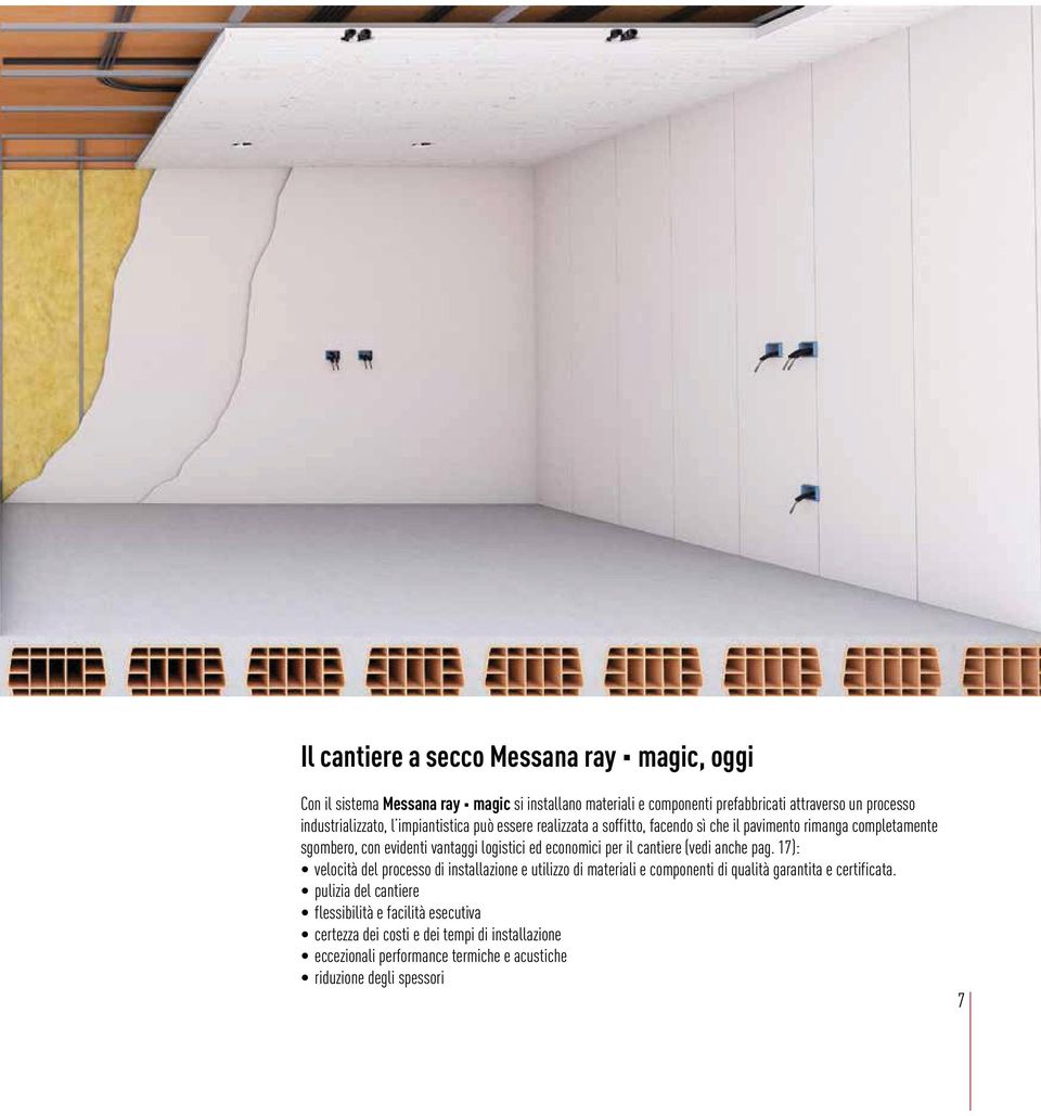 ed economici per il cantiere (vedi anche pag. 17): velocità del processo di installazione e utilizzo di materiali e componenti di qualità garantita e certificata.