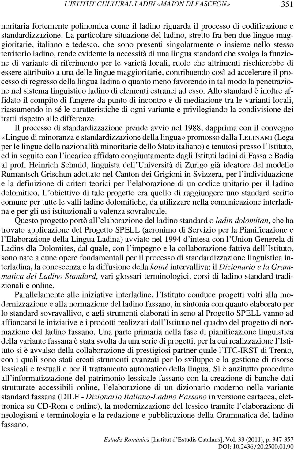 necessità di una lingua standard che svolga la funzione di variante di riferimento per le varietà locali, ruolo che altrimenti rischierebbe di essere attribuito a una delle lingue maggioritarie,