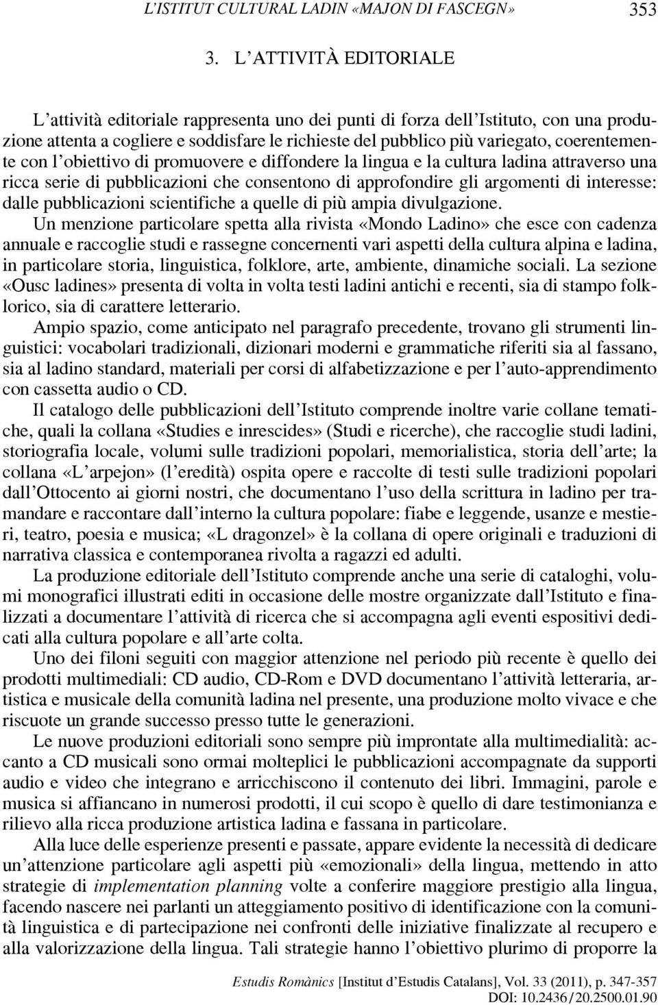 con l obiettivo di promuovere e diffondere la lingua e la cultura ladina attraverso una ricca serie di pubblicazioni che consentono di approfondire gli argomenti di interesse: dalle pubblicazioni