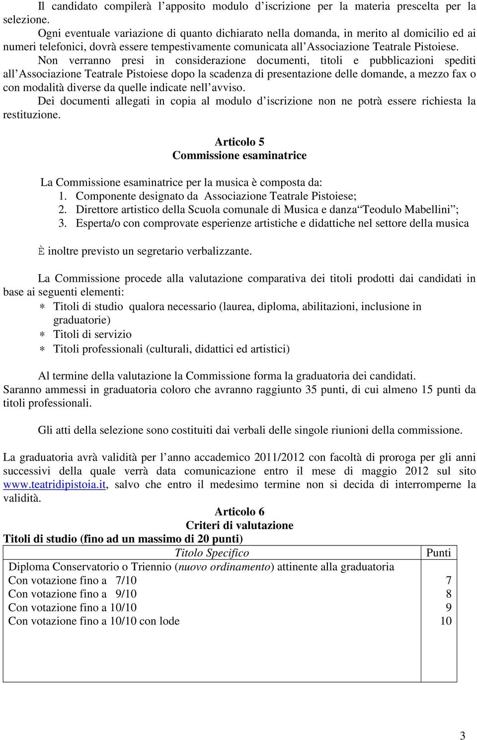 Non verranno presi in considerazione documenti, titoli e pubblicazioni spediti all Associazione Teatrale Pistoiese dopo la scadenza di presentazione delle domande, a mezzo fax o con modalità diverse