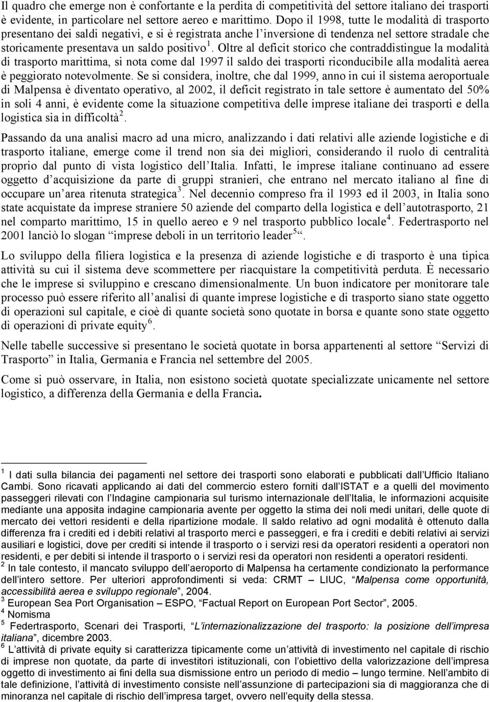 Oltre al deficit storico che contraddistingue la modalità di trasporto marittima, si nota come dal 1997 il saldo dei trasporti riconducibile alla modalità aerea è peggiorato notevolmente.