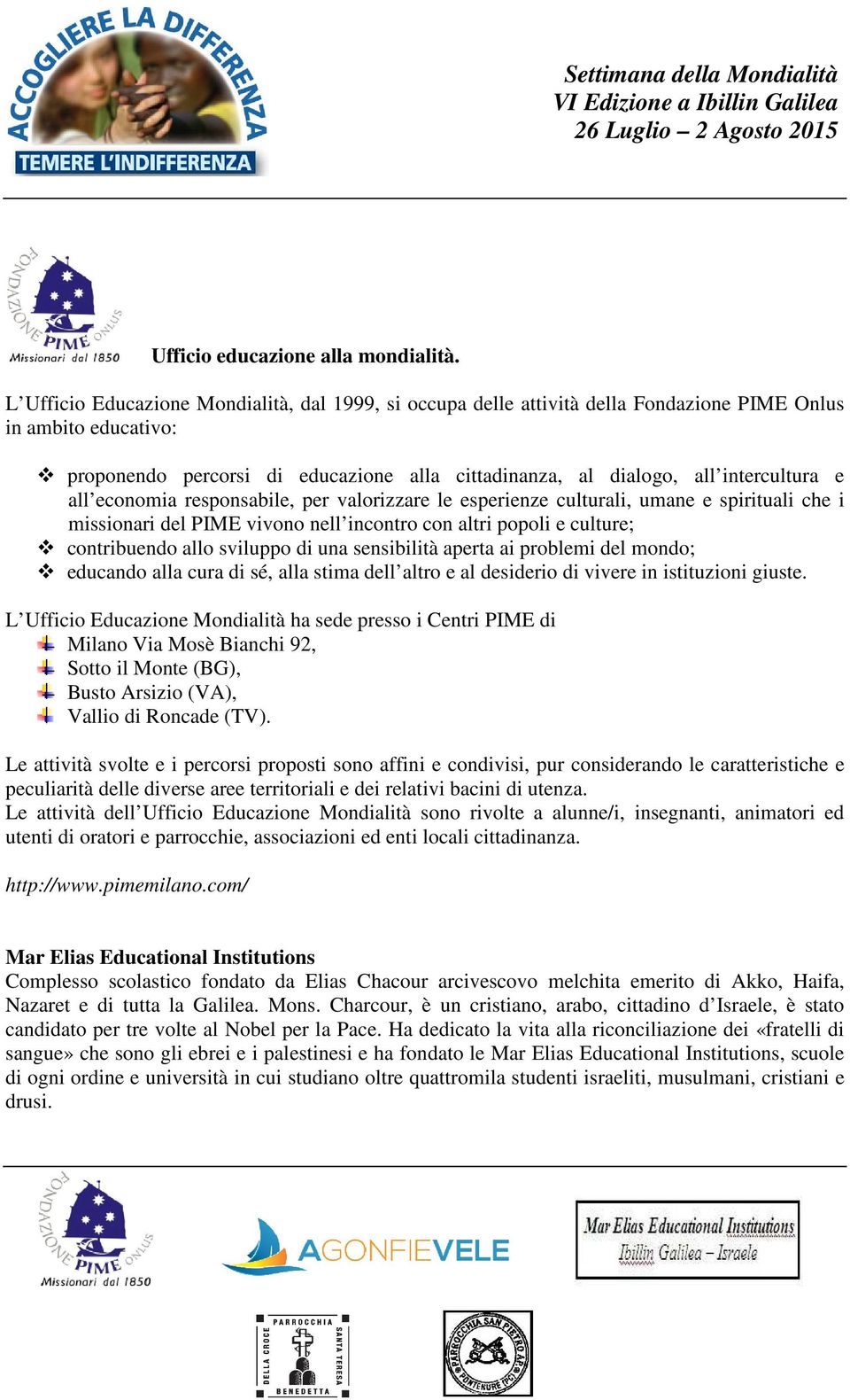 e all economia responsabile, per valorizzare le esperienze culturali, umane e spirituali che i missionari del PIME vivono nell incontro con altri popoli e culture; contribuendo allo sviluppo di una