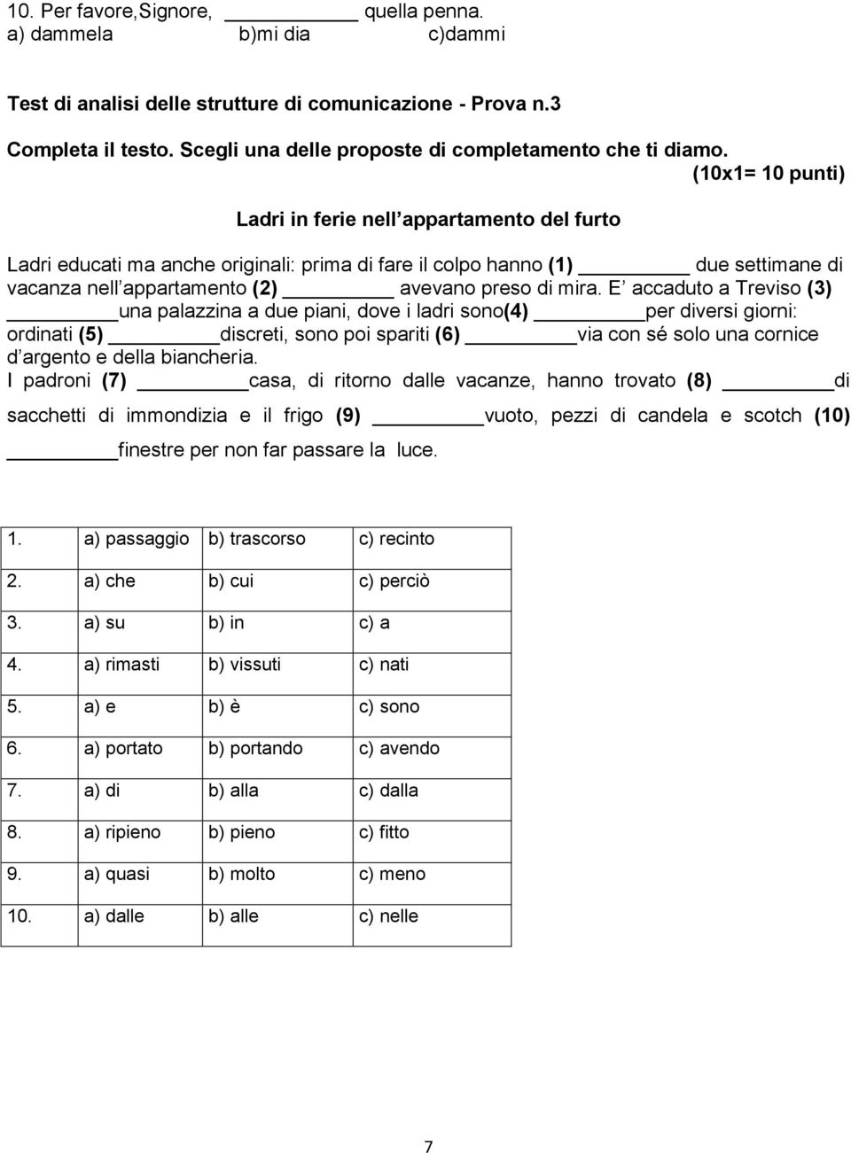 (10x1= 10 punti) Ladri in ferie nell appartamento del furto Ladri educati ma anche originali: prima di fare il colpo hanno (1) due settimane di vacanza nell appartamento (2) avevano preso di mira.