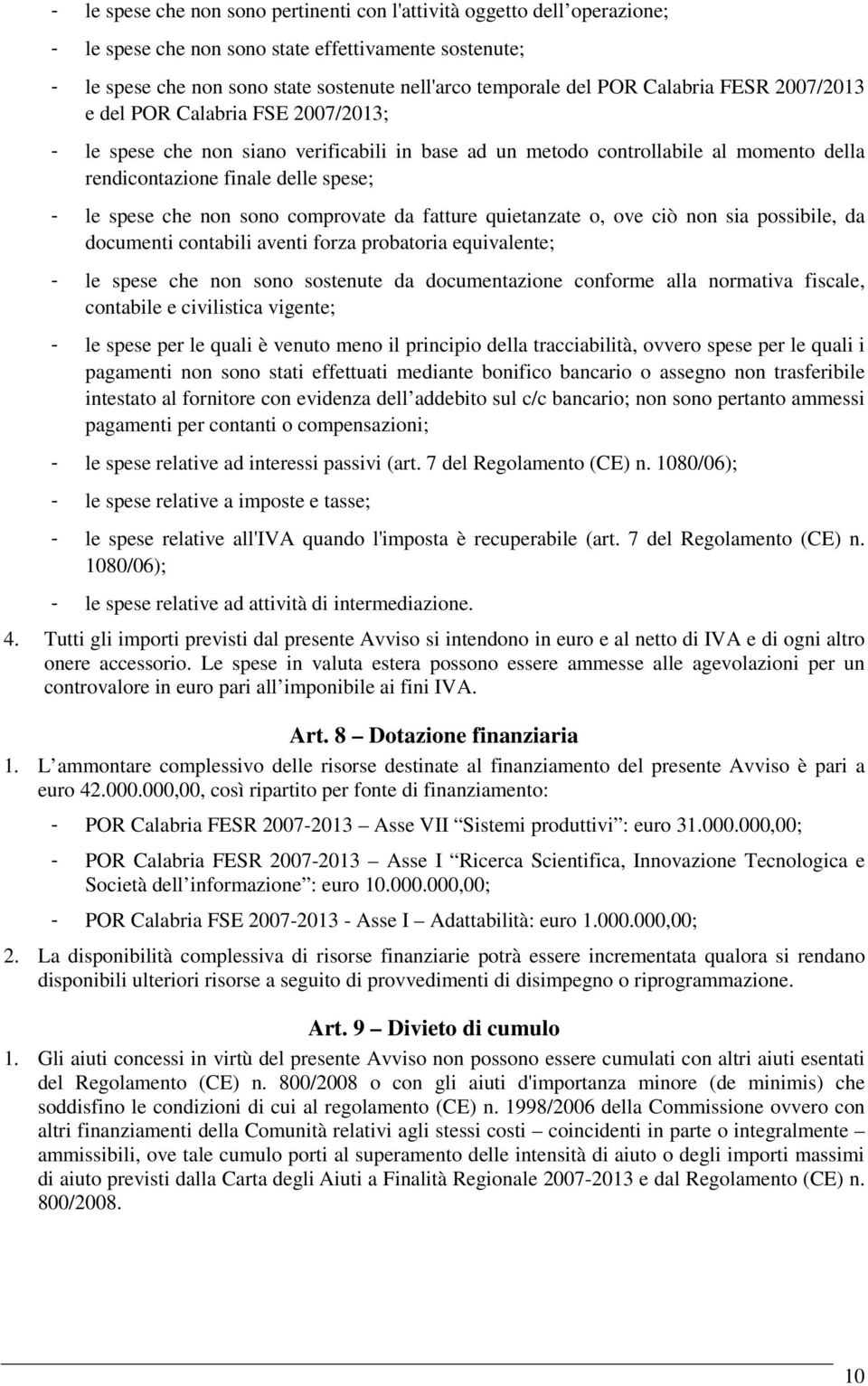 non sono comprovate da fatture quietanzate o, ove ciò non sia possibile, da documenti contabili aventi forza probatoria equivalente; - le spese che non sono sostenute da documentazione conforme alla