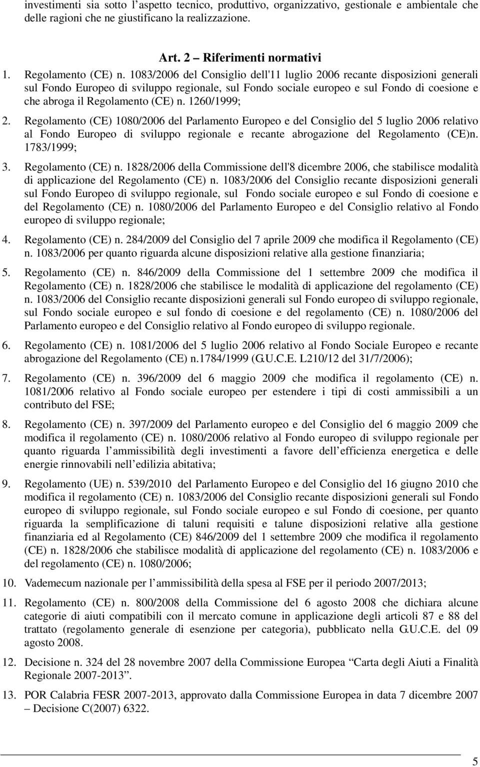 1260/1999; 2. Regolamento (CE) 1080/2006 del Parlamento Europeo e del Consiglio del 5 luglio 2006 relativo al Fondo Europeo di sviluppo regionale e recante abrogazione del Regolamento (CE)n.