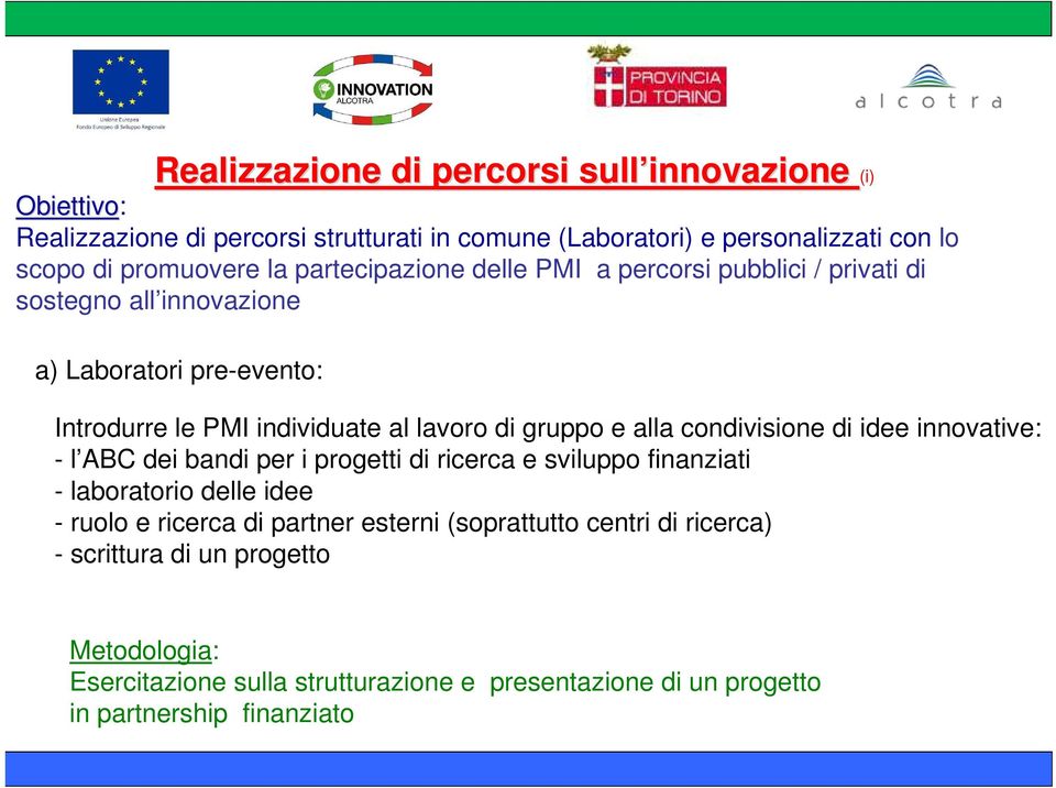 alla condivisione di idee innovative: - l ABC dei bandi per i progetti di ricerca e sviluppo finanziati - laboratorio delle idee - ruolo e ricerca di partner